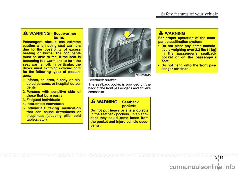 HYUNDAI TUCSON 2011  Owners Manual 311
Safety features of your vehicle
Seatback pocket
The seatback pocket is provided on the 
back of the front passenger’s and driver’s
seatbacks.
WARNING- Seatback 
pockets
Do not put heavy or sha