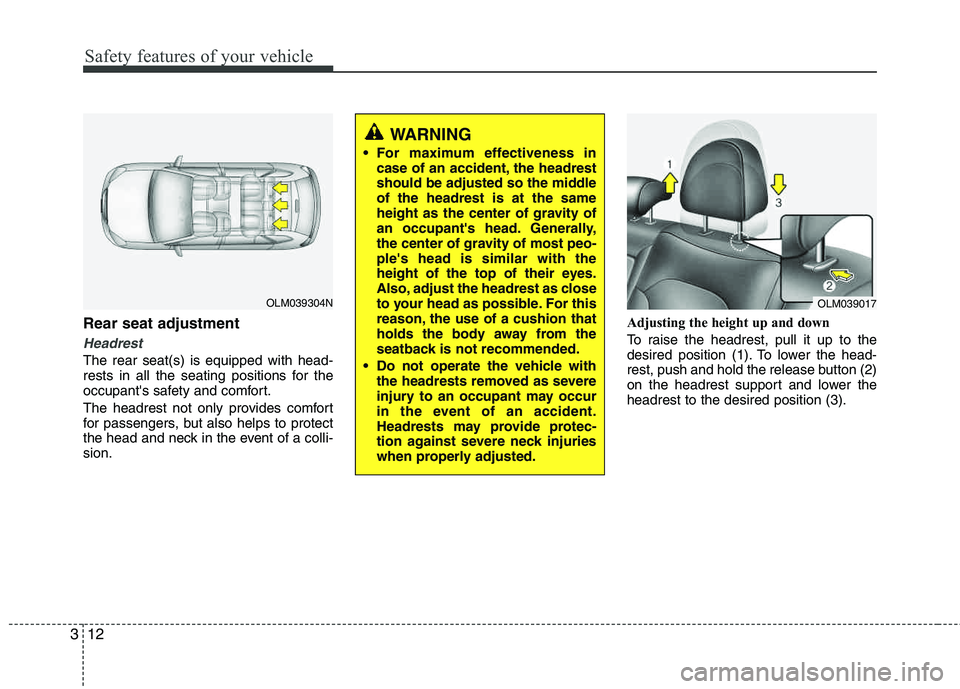 HYUNDAI TUCSON 2011 Owners Manual Safety features of your vehicle
12
3
Rear seat adjustment
Headrest
The rear seat(s) is equipped with head-
rests in all the seating positions for the
occupants safety and comfort.
The headrest not HYUNDAI TUCSON 2011 Owners Manual Safety features of your vehicle
12
3
Rear seat adjustment
Headrest
The rear seat(s) is equipped with head-
rests in all the seating positions for the
occupants safety and comfort.
The headrest not