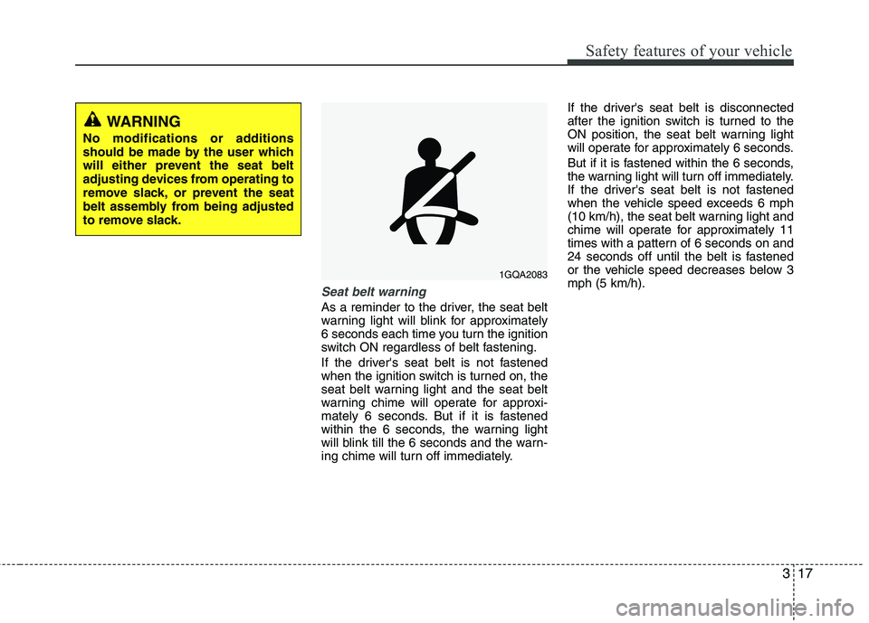 HYUNDAI TUCSON 2011  Owners Manual 317
Safety features of your vehicle
Seat belt warning
As a reminder to the driver, the seat belt 
warning light will blink for approximately
6 seconds each time you turn the ignition
switch ON regardl