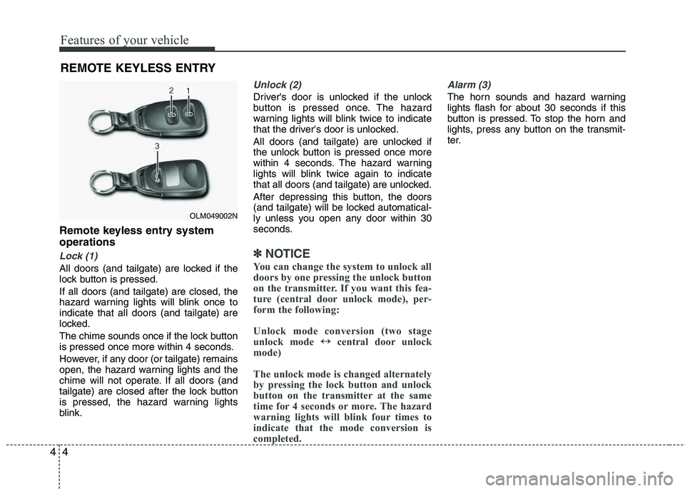 HYUNDAI TUCSON 2011  Owners Manual Features of your vehicle
4
4
Remote keyless entry system operations
Lock (1)
All doors (and tailgate) are locked if the 
lock button is pressed. If all doors (and tailgate) are closed, the 
hazard war