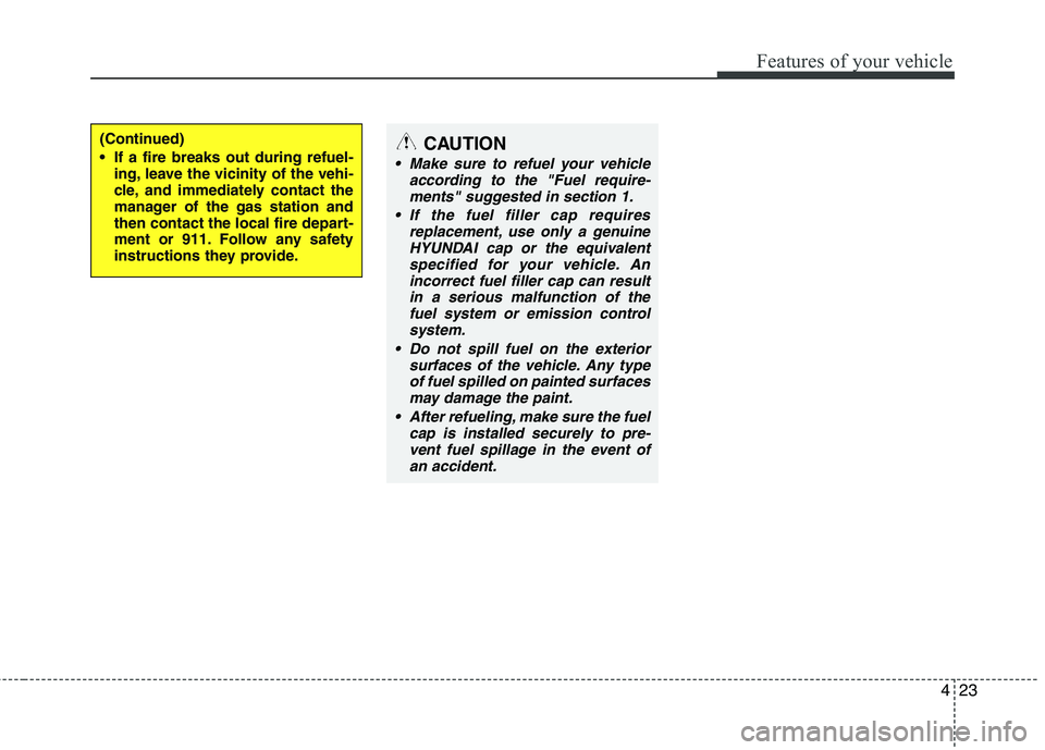 HYUNDAI TUCSON 2010  Owners Manual 
423
Features of your vehicle
(Continued)
 If a fire breaks out during refuel-ing, leave the vicinity of the vehi-
cle, and immediately contact the
manager of the gas station and
then contact the loca
