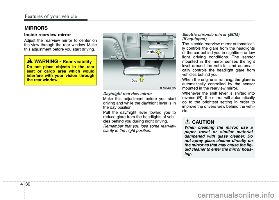 HYUNDAI TUCSON 2010 Owners Manual
Features of your vehicle
30
4
Inside rearview mirror
Adjust the rearview mirror to center on
the view through the rear window. Make
this adjustment before you start driving.
Day/night rearview mirror HYUNDAI TUCSON 2010 Owners Manual
Features of your vehicle
30
4
Inside rearview mirror
Adjust the rearview mirror to center on
the view through the rear window. Make
this adjustment before you start driving.
Day/night rearview mirror