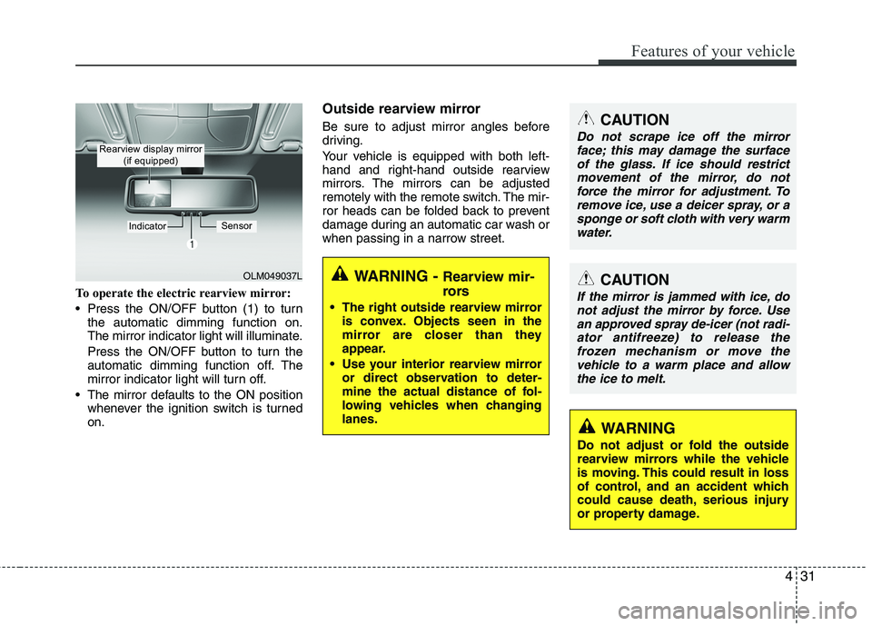HYUNDAI TUCSON 2010 Owners Manual
431
Features of your vehicle
To operate the electric rearview mirror:
Press the ON/OFF button (1) to turnthe automatic dimming function on.
The mirror indicator light will illuminate.
Press the ON/O HYUNDAI TUCSON 2010 Owners Manual
431
Features of your vehicle
To operate the electric rearview mirror:
Press the ON/OFF button (1) to turnthe automatic dimming function on.
The mirror indicator light will illuminate.
Press the ON/O