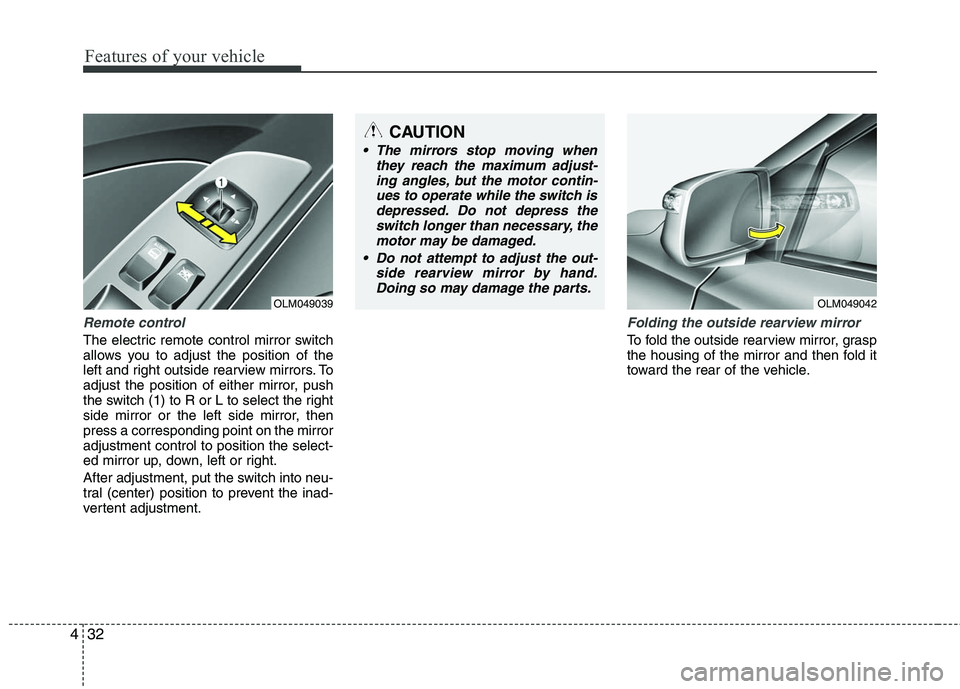 HYUNDAI TUCSON 2010 Owners Manual
Features of your vehicle
32
4
Remote control
The electric remote control mirror switch
allows you to adjust the position of the
left and right outside rearview mirrors. To
adjust the position of eith HYUNDAI TUCSON 2010 Owners Manual
Features of your vehicle
32
4
Remote control
The electric remote control mirror switch
allows you to adjust the position of the
left and right outside rearview mirrors. To
adjust the position of eith