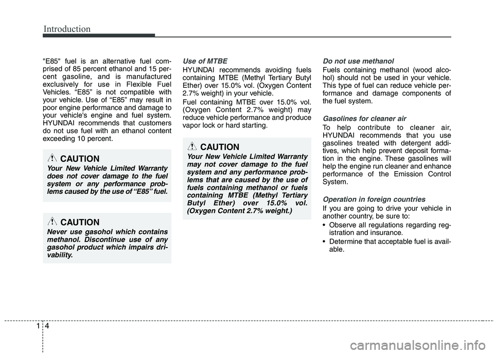 HYUNDAI TUCSON 2010 Owners Manual
Introduction
4
1
"E85" fuel is an alternative fuel com-
prised of 85 percent ethanol and 15 per-
cent gasoline, and is manufactured
exclusively for use in Flexible Fuel
Vehicles. “E85” is not com HYUNDAI TUCSON 2010 Owners Manual
Introduction
4
1
"E85" fuel is an alternative fuel com-
prised of 85 percent ethanol and 15 per-
cent gasoline, and is manufactured
exclusively for use in Flexible Fuel
Vehicles. “E85” is not com