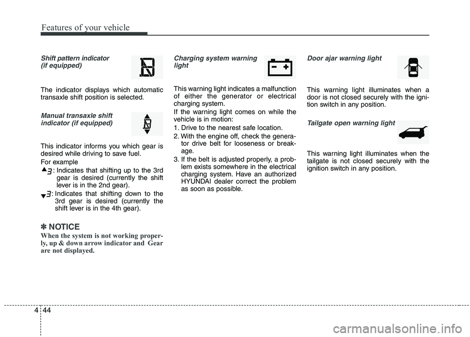 HYUNDAI TUCSON 2010 Owners Manual
Features of your vehicle
44
4
Shift pattern indicator
(if equipped)
The indicator displays which automatic
transaxle shift position is selected.
Manual transaxle shiftindicator (if equipped)
This HYUNDAI TUCSON 2010 Owners Manual
Features of your vehicle
44
4
Shift pattern indicator
(if equipped)
The indicator displays which automatic
transaxle shift position is selected.
Manual transaxle shiftindicator (if equipped)
This