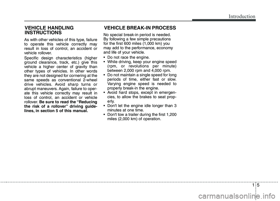 HYUNDAI TUCSON 2010 Owners Manual
15
Introduction
As with other vehicles of this type, failure
to operate this vehicle correctly may
result in loss of control, an accident or
vehicle rollover.
Specific design characteristics (higher
HYUNDAI TUCSON 2010 Owners Manual
15
Introduction
As with other vehicles of this type, failure
to operate this vehicle correctly may
result in loss of control, an accident or
vehicle rollover.
Specific design characteristics (higher