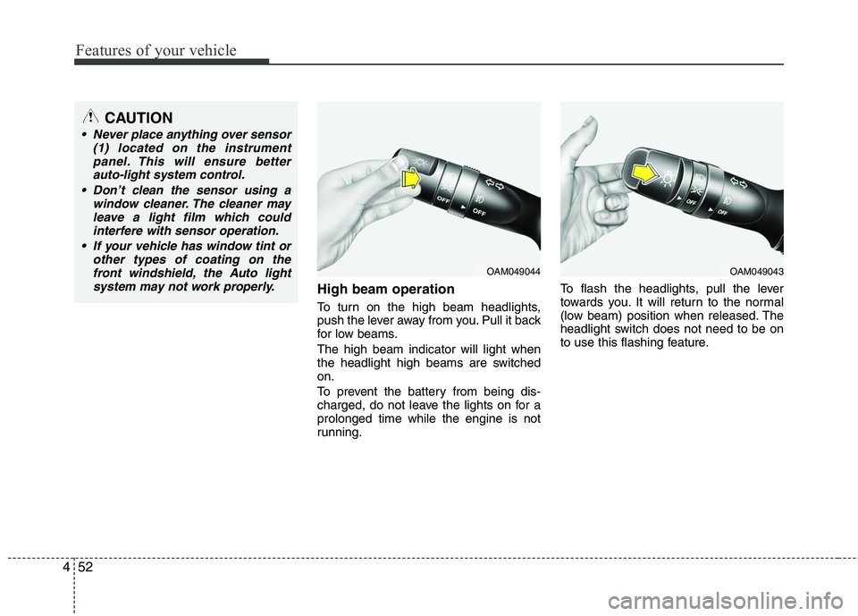 HYUNDAI TUCSON 2010  Owners Manual 
Features of your vehicle
52
4
High beam operation 
To turn on the high beam headlights,
push the lever away from you. Pull it back
for low beams.
The high beam indicator will light when
the headlight