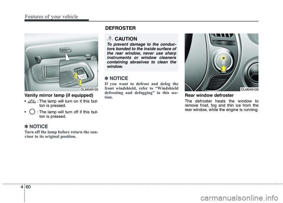 HYUNDAI TUCSON 2010  Owners Manual 
Features of your vehicle
60
4
Vanity mirror lamp (if equipped)
 : The lamp will turn on if this but-
ton is pressed.
 : The lamp will turn off if this but- ton is pressed.
✽
✽NOTICE
Turn off the 