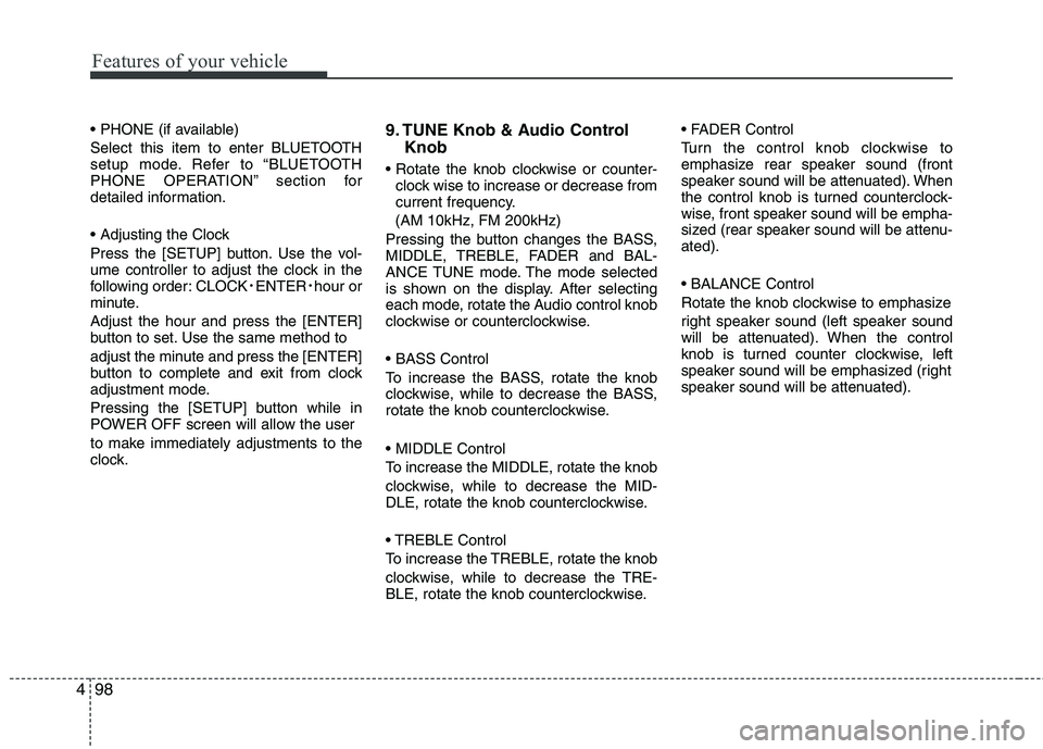HYUNDAI TUCSON 2010  Owners Manual 
Features of your vehicle
98
4

Select this item to enter BLUETOOTH
setup mode. Refer to “BLUETOOTH
PHONE OPERATION” section for
detailed information.

Press the [SETUP] button. Use the vol-
ume c