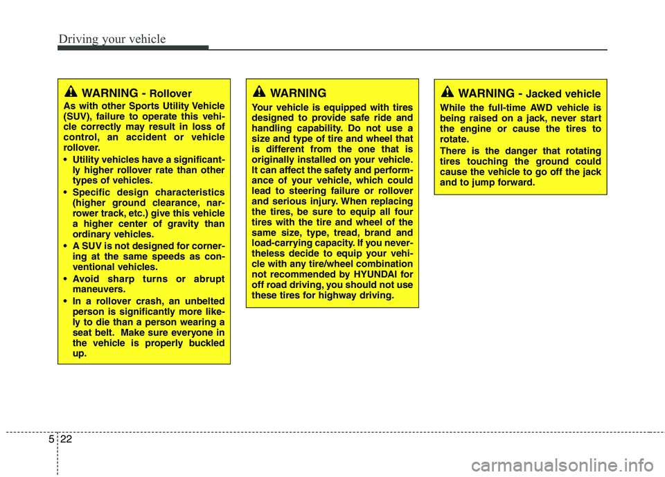 HYUNDAI TUCSON 2010 Owners Manual
Driving your vehicle
22
5
WARNING - Jacked vehicle
While the full-time AWD vehicle is
being raised on a jack, never start
the engine or cause the tires to
rotate.
There is the danger that rotating
ti HYUNDAI TUCSON 2010 Owners Manual
Driving your vehicle
22
5
WARNING - Jacked vehicle
While the full-time AWD vehicle is
being raised on a jack, never start
the engine or cause the tires to
rotate.
There is the danger that rotating
ti