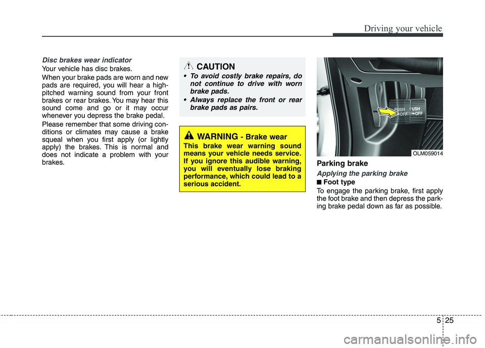 HYUNDAI TUCSON 2010 Owners Manual
525
Driving your vehicle
Disc brakes wear indicator
Your vehicle has disc brakes.
When your brake pads are worn and new
pads are required, you will hear a high-
pitched warning sound from your front HYUNDAI TUCSON 2010 Owners Manual
525
Driving your vehicle
Disc brakes wear indicator
Your vehicle has disc brakes.
When your brake pads are worn and new
pads are required, you will hear a high-
pitched warning sound from your front
