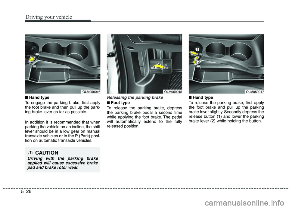 HYUNDAI TUCSON 2010  Owners Manual 
Driving your vehicle
26
5
■
■Hand type
To engage the parking brake, first apply
the foot brake and then pull up the park-
ing brake lever as far as possible.
In addition it is recommended that wh