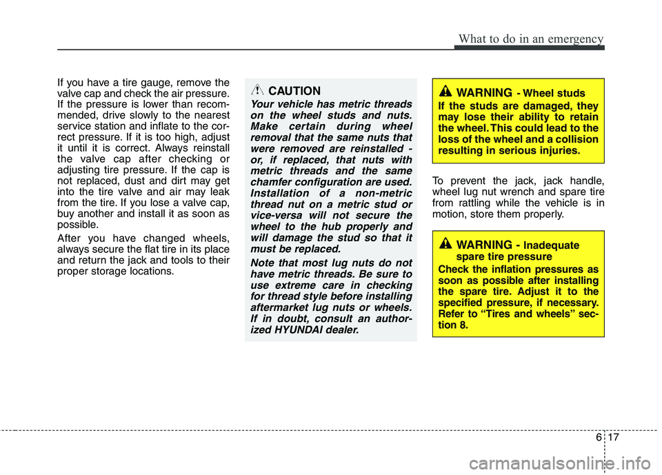 HYUNDAI TUCSON 2010 Owners Manual
617
What to do in an emergency
If you have a tire gauge, remove the
valve cap and check the air pressure.
If the pressure is lower than recom-
mended, drive slowly to the nearest
service station and HYUNDAI TUCSON 2010 Owners Manual
617
What to do in an emergency
If you have a tire gauge, remove the
valve cap and check the air pressure.
If the pressure is lower than recom-
mended, drive slowly to the nearest
service station and