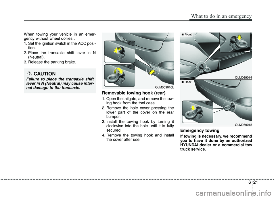 HYUNDAI TUCSON 2010  Owners Manual 
621
What to do in an emergency
When towing your vehicle in an emer-
gency without wheel dollies :
1. Set the ignition switch in the ACC posi-tion.
2. Place the transaxle shift lever in N (Neutral).
3