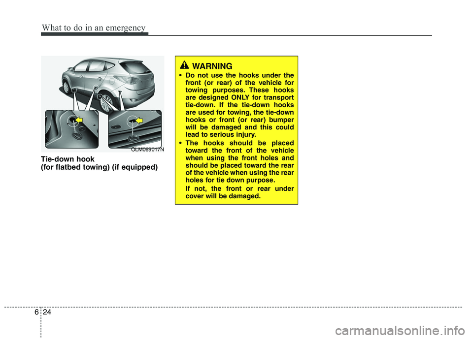 HYUNDAI TUCSON 2010  Owners Manual 
What to do in an emergency
24
6
Tie-down hook 
(for flatbed towing) (if equipped)
WARNING 
 Do not use the hooks under the
front (or rear) of the vehicle for
towing purposes. These hooks
are designed