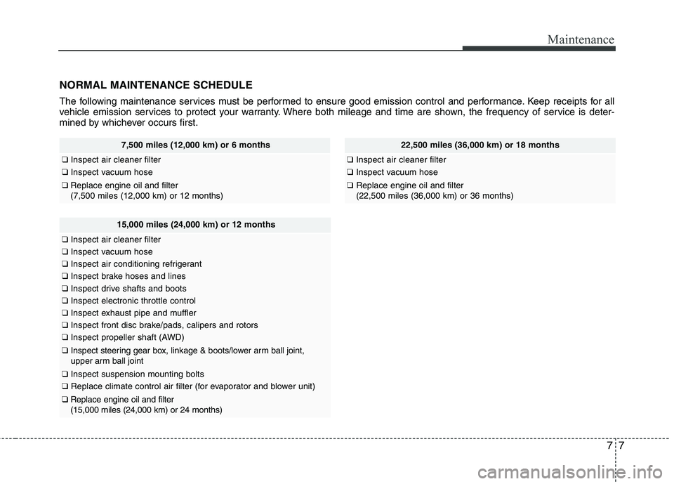 HYUNDAI TUCSON 2010 Owners Manual
77
Maintenance
NORMAL MAINTENANCE SCHEDULE
The following maintenance services must be performed to ensure good emission control and performance. Keep receipts for all
vehicle emission services to pro HYUNDAI TUCSON 2010 Owners Manual
77
Maintenance
NORMAL MAINTENANCE SCHEDULE
The following maintenance services must be performed to ensure good emission control and performance. Keep receipts for all
vehicle emission services to pro