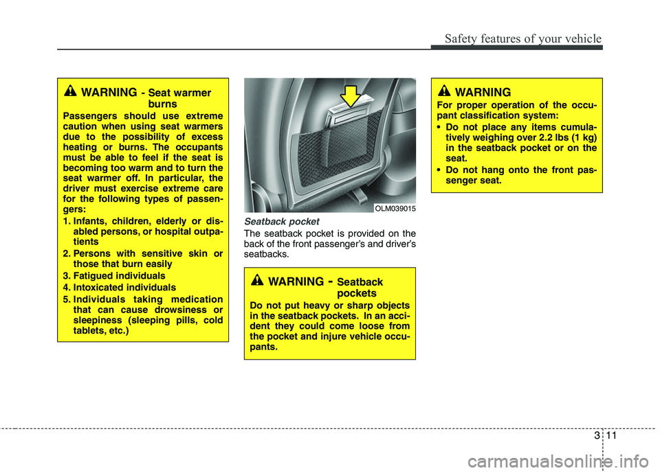 HYUNDAI TUCSON 2010 Owners Manual
311
Safety features of your vehicle
Seatback pocket
The seatback pocket is provided on the
back of the front passenger’s and driver’s
seatbacks.
WARNING- Seatback
pockets
Do not put heavy or shar HYUNDAI TUCSON 2010 Owners Manual
311
Safety features of your vehicle
Seatback pocket
The seatback pocket is provided on the
back of the front passenger’s and driver’s
seatbacks.
WARNING- Seatback
pockets
Do not put heavy or shar