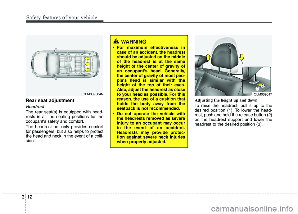HYUNDAI TUCSON 2010 Owners Manual
Safety features of your vehicle
12
3
Rear seat adjustment
Headrest
The rear seat(s) is equipped with head-
rests in all the seating positions for the
occupants safety and comfort.
The headrest not o HYUNDAI TUCSON 2010 Owners Manual
Safety features of your vehicle
12
3
Rear seat adjustment
Headrest
The rear seat(s) is equipped with head-
rests in all the seating positions for the
occupants safety and comfort.
The headrest not o