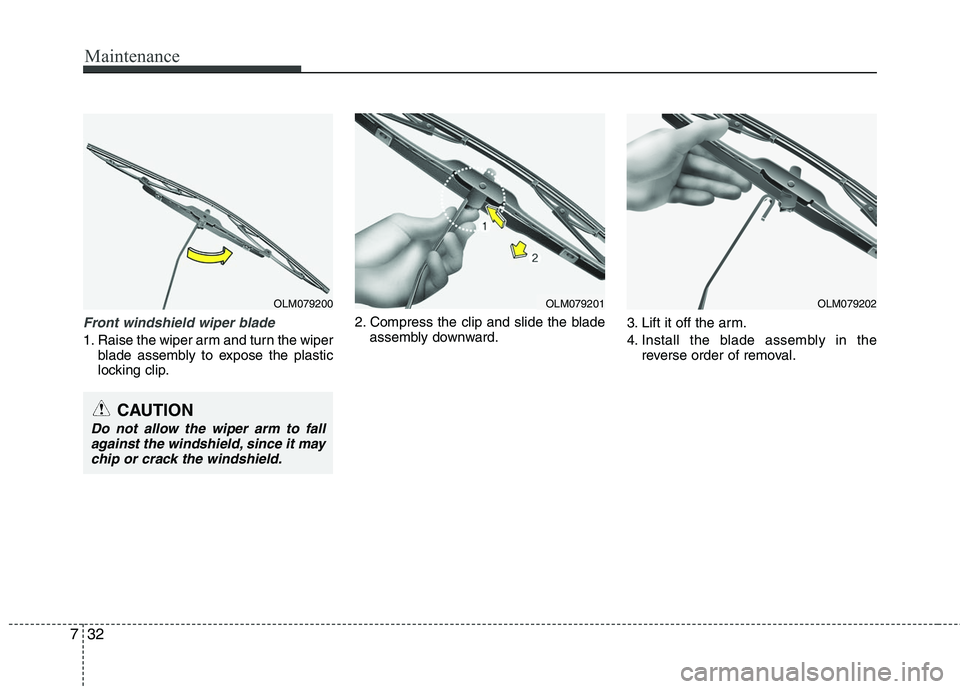 HYUNDAI TUCSON 2010  Owners Manual 
Maintenance
32
7
Front windshield wiper blade
1. Raise the wiper arm and turn the wiper
blade assembly to expose the plastic
locking clip. 2. Compress the clip and slide the blade
assembly downward. 