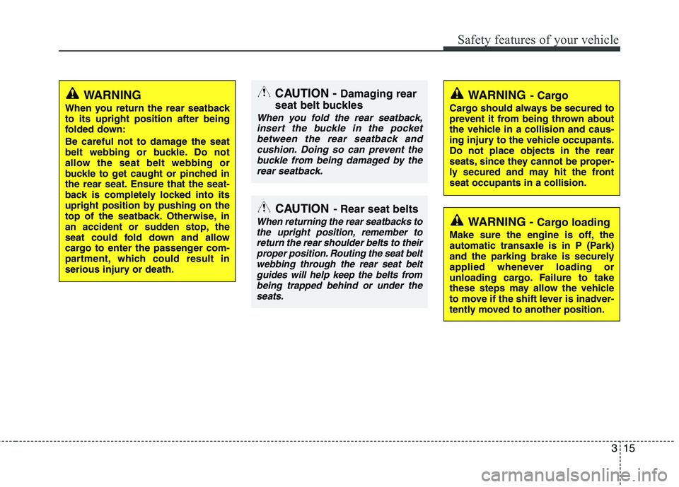 HYUNDAI TUCSON 2010 Owners Manual
315
Safety features of your vehicle
WARNING
When you return the rear seatback
to its upright position after being
folded down:
Be careful not to damage the seat
belt webbing or buckle. Do not
allow HYUNDAI TUCSON 2010 Owners Manual
315
Safety features of your vehicle
WARNING
When you return the rear seatback
to its upright position after being
folded down:
Be careful not to damage the seat
belt webbing or buckle. Do not
allow