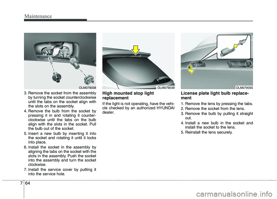HYUNDAI TUCSON 2010 Owners Manual
Maintenance
64
7
3. Remove the socket from the assembly
by turning the socket counterclockwise
until the tabs on the socket align with
the slots on the assembly.
4. Remove the bulb from the socket by HYUNDAI TUCSON 2010 Owners Manual
Maintenance
64
7
3. Remove the socket from the assembly
by turning the socket counterclockwise
until the tabs on the socket align with
the slots on the assembly.
4. Remove the bulb from the socket by