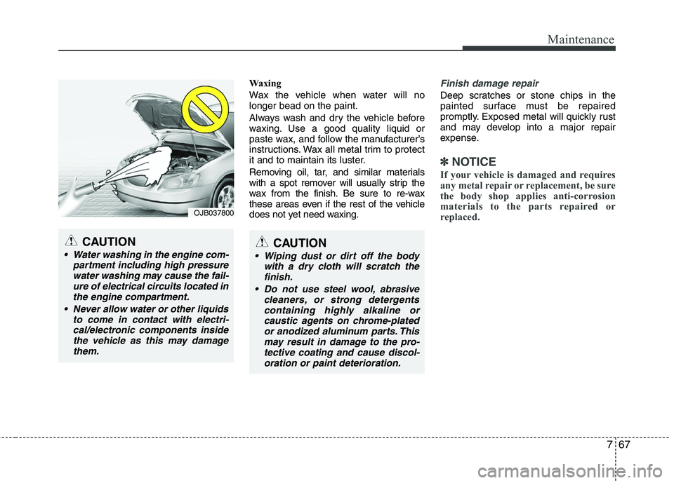 HYUNDAI TUCSON 2010 Owners Manual
767
Maintenance
Waxing
Wax the vehicle when water will no
longer bead on the paint.
Always wash and dry the vehicle before
waxing. Use a good quality liquid or
paste wax, and follow the manufacturer HYUNDAI TUCSON 2010 Owners Manual
767
Maintenance
Waxing
Wax the vehicle when water will no
longer bead on the paint.
Always wash and dry the vehicle before
waxing. Use a good quality liquid or
paste wax, and follow the manufacturer