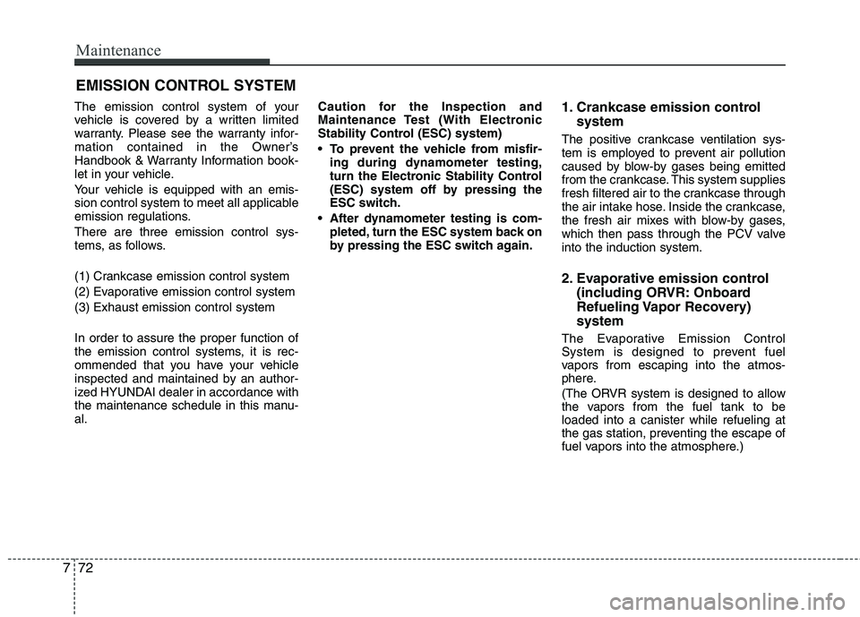 HYUNDAI TUCSON 2010 Owners Manual
Maintenance
72
7
EMISSION CONTROL SYSTEM
The emission control system of your
vehicle is covered by a written limited
warranty. Please see the warranty infor-
mation contained in the Owner’s
Handboo HYUNDAI TUCSON 2010 Owners Manual
Maintenance
72
7
EMISSION CONTROL SYSTEM
The emission control system of your
vehicle is covered by a written limited
warranty. Please see the warranty infor-
mation contained in the Owner’s
Handboo