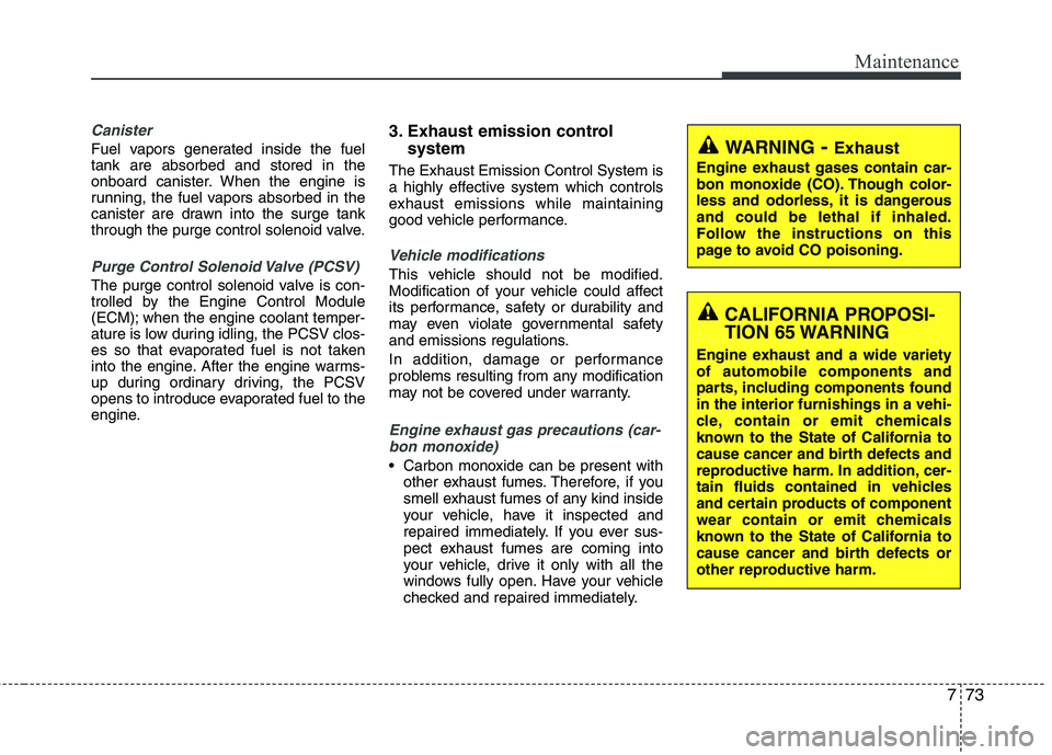 HYUNDAI TUCSON 2010 Owners Manual
773
Maintenance
Canister
Fuel vapors generated inside the fuel
tank are absorbed and stored in the
onboard canister. When the engine is
running, the fuel vapors absorbed in the
canister are drawn int HYUNDAI TUCSON 2010 Owners Manual
773
Maintenance
Canister
Fuel vapors generated inside the fuel
tank are absorbed and stored in the
onboard canister. When the engine is
running, the fuel vapors absorbed in the
canister are drawn int