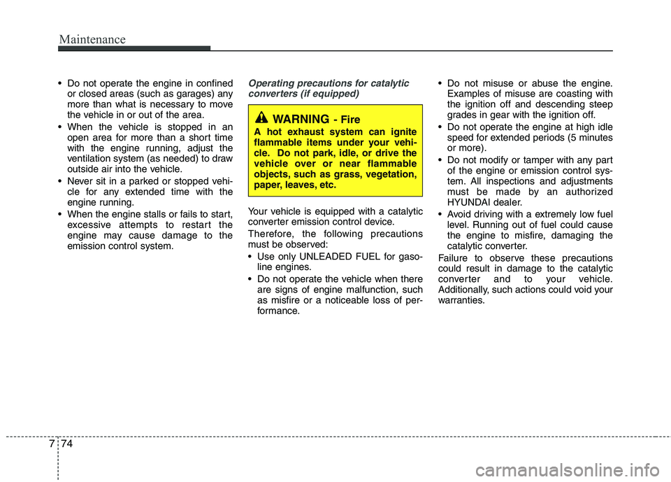 HYUNDAI TUCSON 2010 Owners Manual
Maintenance
74
7
Do not operate the engine in confined
or closed areas (such as garages) any
more than what is necessary to move
the vehicle in or out of the area.
When the vehicle is stopped in an HYUNDAI TUCSON 2010 Owners Manual
Maintenance
74
7
Do not operate the engine in confined
or closed areas (such as garages) any
more than what is necessary to move
the vehicle in or out of the area.
When the vehicle is stopped in an
