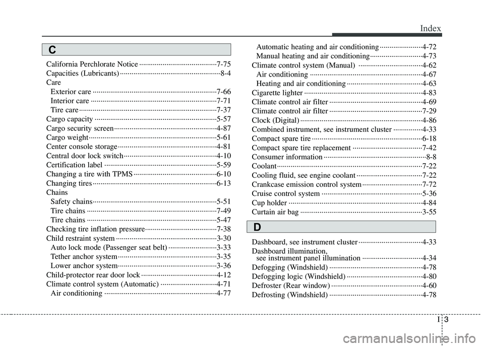 HYUNDAI TUCSON 2010 Owners Manual
I3
Index
California Perchlorate Notice ··················\
··················\
····7-75
Capacities (Lubricants) ··················\
···· HYUNDAI TUCSON 2010 Owners Manual
I3
Index
California Perchlorate Notice ··················\
··················\
····7-75
Capacities (Lubricants) ··················\
····