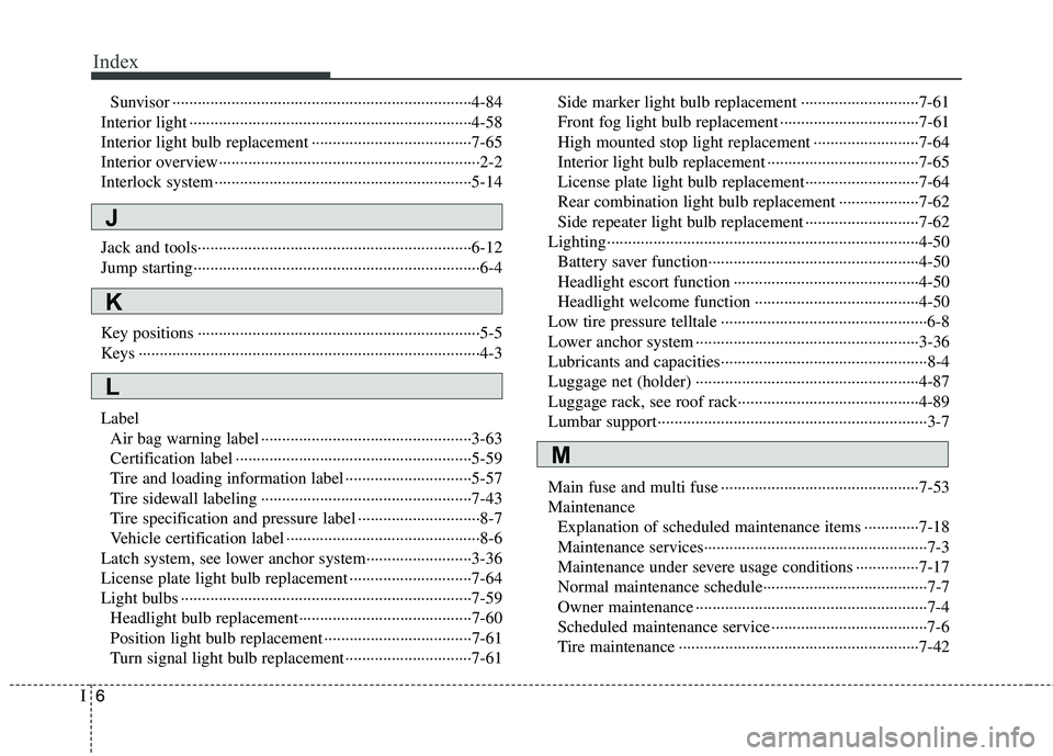 HYUNDAI TUCSON 2010 Owners Manual
Index
6I
Sunvisor ··················\
··················\
··················\
·················4-84\
Interior light ····· HYUNDAI TUCSON 2010 Owners Manual
Index
6I
Sunvisor ··················\
··················\
··················\
·················4-84\
Interior light ·····
