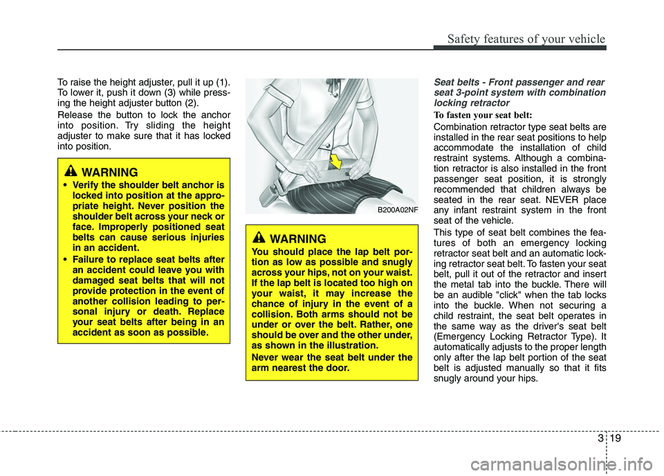 HYUNDAI TUCSON 2010 Owners Manual
319
Safety features of your vehicle
To raise the height adjuster, pull it up (1).
To lower it, push it down (3) while press-
ing the height adjuster button (2).
Release the button to lock the anchor
HYUNDAI TUCSON 2010 Owners Manual
319
Safety features of your vehicle
To raise the height adjuster, pull it up (1).
To lower it, push it down (3) while press-
ing the height adjuster button (2).
Release the button to lock the anchor