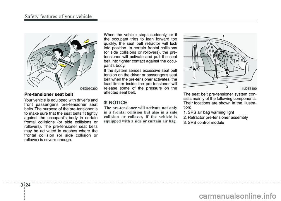 HYUNDAI TUCSON 2010 Owners Manual
Safety features of your vehicle
24
3
Pre-tensioner seat belt
Your vehicle is equipped with drivers and
front passengers pre-tensioner seat
belts. The purpose of the pre-tensioner is
to make sure t HYUNDAI TUCSON 2010 Owners Manual
Safety features of your vehicle
24
3
Pre-tensioner seat belt
Your vehicle is equipped with drivers and
front passengers pre-tensioner seat
belts. The purpose of the pre-tensioner is
to make sure t