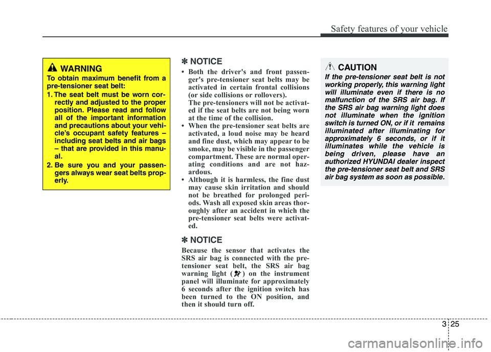 HYUNDAI TUCSON 2010 Owners Manual
325
Safety features of your vehicle
✽
✽NOTICE
• Both the driver's and front passen-
ger's pre-tensioner seat belts may be
activated in certain frontal collisions
(or side collisions or HYUNDAI TUCSON 2010 Owners Manual
325
Safety features of your vehicle
✽
✽NOTICE
• Both the driver's and front passen-
ger's pre-tensioner seat belts may be
activated in certain frontal collisions
(or side collisions or