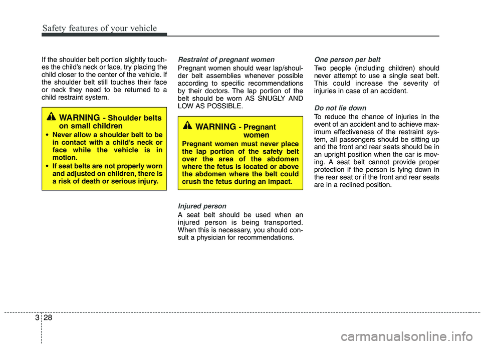 HYUNDAI TUCSON 2010 Owners Manual
Safety features of your vehicle
28
3
If the shoulder belt portion slightly touch-
es the child’s neck or face, try placing the
child closer to the center of the vehicle. If
the shoulder belt still HYUNDAI TUCSON 2010 Owners Manual
Safety features of your vehicle
28
3
If the shoulder belt portion slightly touch-
es the child’s neck or face, try placing the
child closer to the center of the vehicle. If
the shoulder belt still