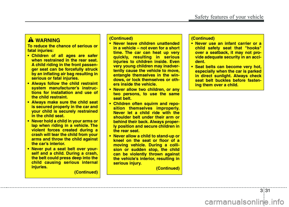 HYUNDAI TUCSON 2010 Owners Manual
331
Safety features of your vehicle
WARNING
To reduce the chance of serious or
fatal injuries:
Children of all ages are saferwhen restrained in the rear seat.
A child riding in the front passen-
ger HYUNDAI TUCSON 2010 Owners Manual
331
Safety features of your vehicle
WARNING
To reduce the chance of serious or
fatal injuries:
Children of all ages are saferwhen restrained in the rear seat.
A child riding in the front passen-
ger