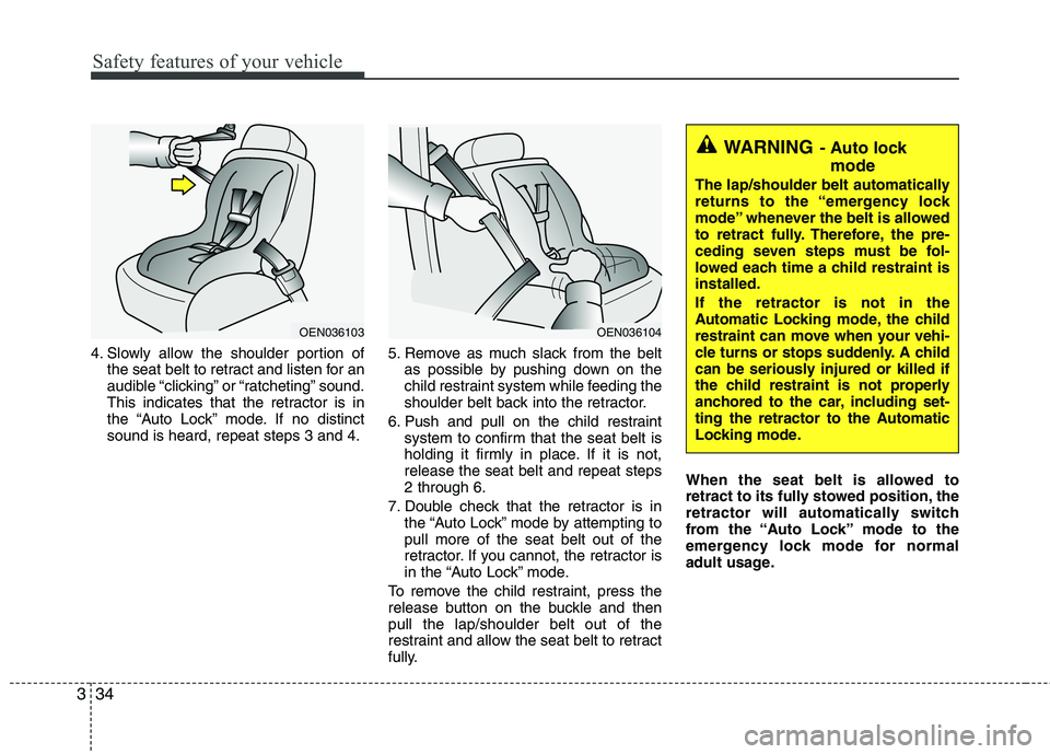 HYUNDAI TUCSON 2010 Owners Manual
Safety features of your vehicle
34
3
4. Slowly allow the shoulder portion of
the seat belt to retract and listen for an
audible “clicking” or “ratcheting” sound.
This indicates that the retra HYUNDAI TUCSON 2010 Owners Manual
Safety features of your vehicle
34
3
4. Slowly allow the shoulder portion of
the seat belt to retract and listen for an
audible “clicking” or “ratcheting” sound.
This indicates that the retra