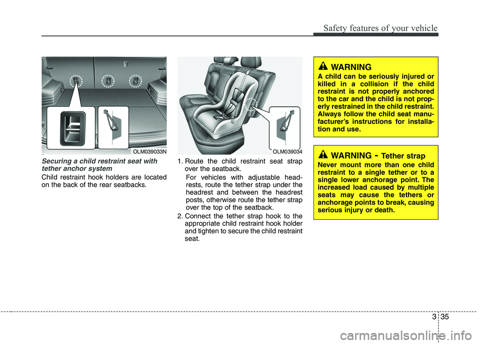 HYUNDAI TUCSON 2010 Owners Manual
335
Safety features of your vehicle
Securing a child restraint seat withtether anchor system
Child restraint hook holders are located
on the back of the rear seatbacks. 1. Route the child restraint HYUNDAI TUCSON 2010 Owners Manual
335
Safety features of your vehicle
Securing a child restraint seat withtether anchor system
Child restraint hook holders are located
on the back of the rear seatbacks. 1. Route the child restraint