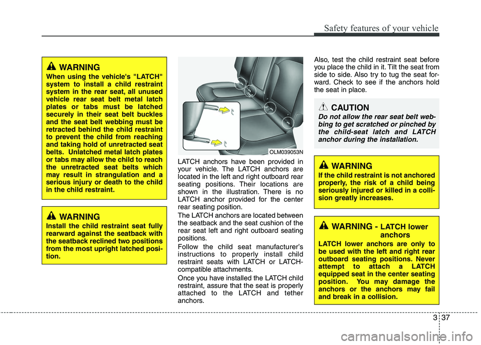 HYUNDAI TUCSON 2010 Owners Manual
337
Safety features of your vehicle
LATCH anchors have been provided in
your vehicle. The LATCH anchors are
located in the left and right outboard rear
seating positions. Their locations are
shown in HYUNDAI TUCSON 2010 Owners Manual
337
Safety features of your vehicle
LATCH anchors have been provided in
your vehicle. The LATCH anchors are
located in the left and right outboard rear
seating positions. Their locations are
shown in