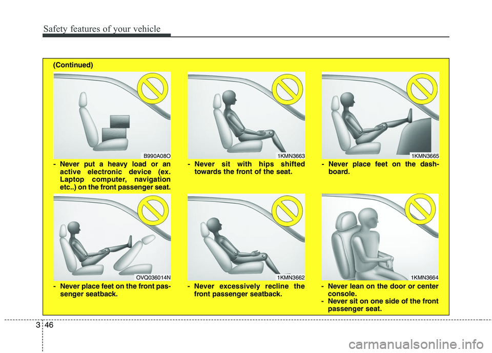 HYUNDAI TUCSON 2010  Owners Manual 
Safety features of your vehicle
46
3

1KMN3663
1KMN3664

1KMN3665
- Never sit with hips shifted
towards the front of the seat.
- Never lean on the door or centerconsole.
- Never sit on one side of th