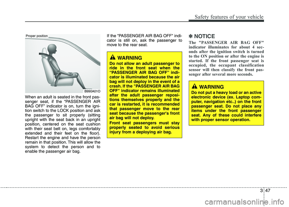 HYUNDAI TUCSON 2010 Owners Manual
347
Safety features of your vehicle
When an adult is seated in the front pas-
senger seat, if the “PASSENGER AIR
BAG OFF” indicator is on, turn the igni-
tion switch to the LOCK position and ask
HYUNDAI TUCSON 2010 Owners Manual
347
Safety features of your vehicle
When an adult is seated in the front pas-
senger seat, if the “PASSENGER AIR
BAG OFF” indicator is on, turn the igni-
tion switch to the LOCK position and ask