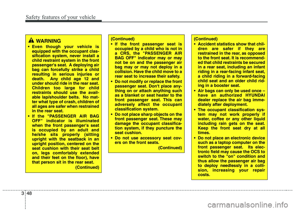HYUNDAI TUCSON 2010 Owners Manual
Safety features of your vehicle
48
3
(Continued)
Accident statistics show that chil-
dren are safer if they are
restrained in the rear, as opposed
to the front seat. It is recommend-
ed that child r HYUNDAI TUCSON 2010 Owners Manual
Safety features of your vehicle
48
3
(Continued)
Accident statistics show that chil-
dren are safer if they are
restrained in the rear, as opposed
to the front seat. It is recommend-
ed that child r