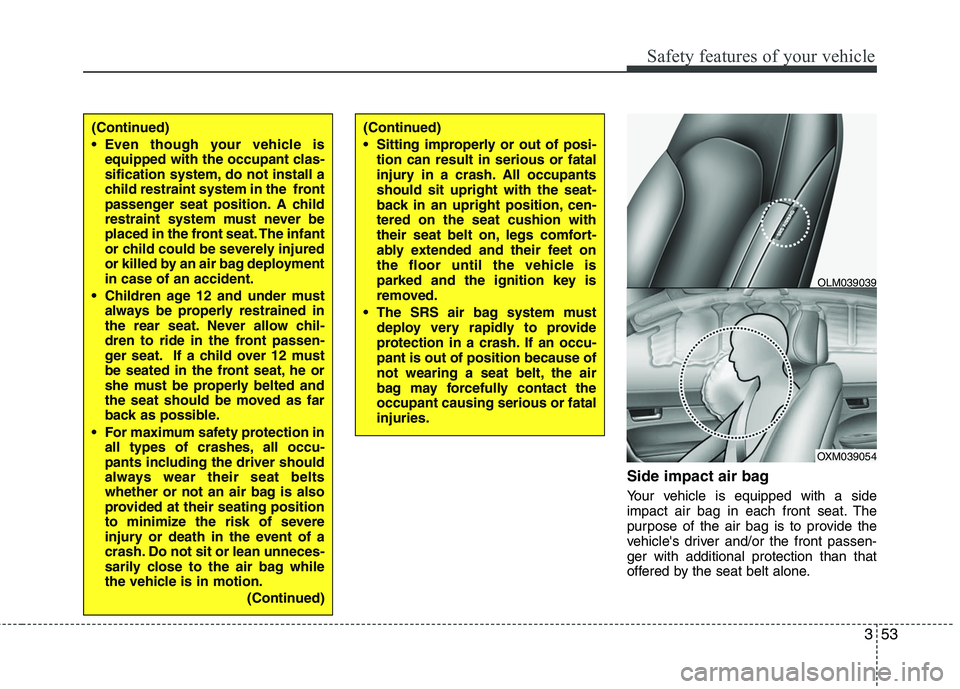HYUNDAI TUCSON 2010 Owners Manual
353
Safety features of your vehicle
Side impact air bag
Your vehicle is equipped with a side
impact air bag in each front seat. The
purpose of the air bag is to provide the
vehicles driver and/or th HYUNDAI TUCSON 2010 Owners Manual
353
Safety features of your vehicle
Side impact air bag
Your vehicle is equipped with a side
impact air bag in each front seat. The
purpose of the air bag is to provide the
vehicles driver and/or th