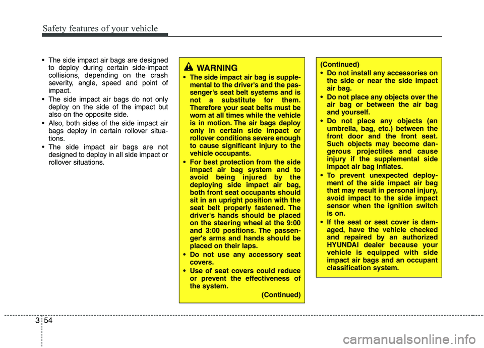 HYUNDAI TUCSON 2010 Owners Manual
Safety features of your vehicle
54
3
The side impact air bags are designed
to deploy during certain side-impact
collisions, depending on the crash
severity, angle, speed and point of
impact.
The si HYUNDAI TUCSON 2010 Owners Manual
Safety features of your vehicle
54
3
The side impact air bags are designed
to deploy during certain side-impact
collisions, depending on the crash
severity, angle, speed and point of
impact.
The si