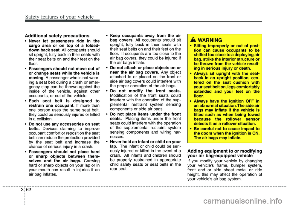 HYUNDAI TUCSON 2010 Owners Manual
Safety features of your vehicle
62
3
Additional safety precautions
Never let passengers ride in the
cargo area or on top of a folded-
down back seat. All occupants should
sit upright, fully back in HYUNDAI TUCSON 2010 Owners Manual
Safety features of your vehicle
62
3
Additional safety precautions
Never let passengers ride in the
cargo area or on top of a folded-
down back seat. All occupants should
sit upright, fully back in