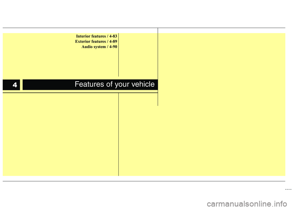 HYUNDAI TUCSON 2010  Owners Manual 
Interior features / 4-83
Exterior features / 4-89 Audio system / 4-90
Features of your vehicle4 