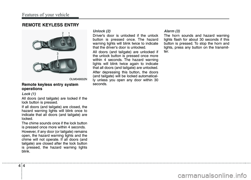HYUNDAI TUCSON 2010 Owners Manual
Features of your vehicle
4
4
Remote keyless entry system
operations
Lock (1)
All doors (and tailgate) are locked if the
lock button is pressed.
If all doors (and tailgate) are closed, the
hazard warn HYUNDAI TUCSON 2010 Owners Manual
Features of your vehicle
4
4
Remote keyless entry system
operations
Lock (1)
All doors (and tailgate) are locked if the
lock button is pressed.
If all doors (and tailgate) are closed, the
hazard warn