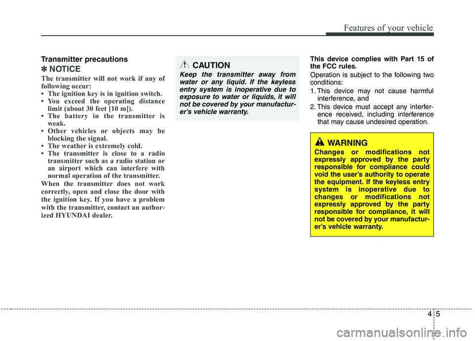 HYUNDAI TUCSON 2010 Owners Manual
45
Features of your vehicle
Transmitter precautions
✽
✽NOTICE
The transmitter will not work if any of
following occur:
• The ignition key is in ignition switch.
• You exceed the operating dis HYUNDAI TUCSON 2010 Owners Manual
45
Features of your vehicle
Transmitter precautions
✽
✽NOTICE
The transmitter will not work if any of
following occur:
• The ignition key is in ignition switch.
• You exceed the operating dis