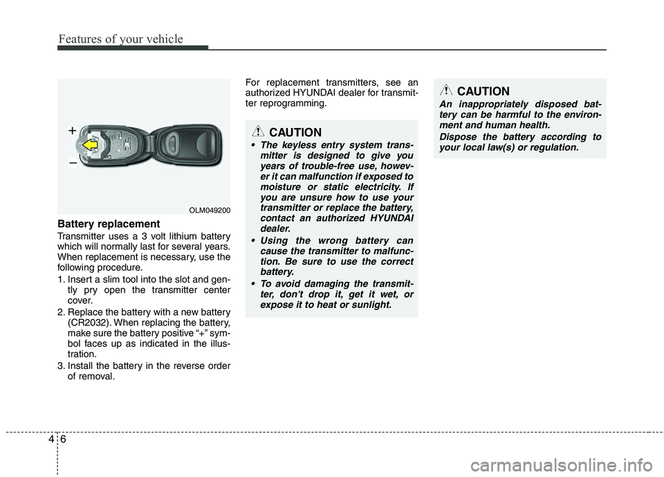 HYUNDAI TUCSON 2010 Owners Manual
Features of your vehicle
6
4
Battery replacement
Transmitter uses a 3 volt lithium battery
which will normally last for several years.
When replacement is necessary, use the
following procedure.
1. I HYUNDAI TUCSON 2010 Owners Manual
Features of your vehicle
6
4
Battery replacement
Transmitter uses a 3 volt lithium battery
which will normally last for several years.
When replacement is necessary, use the
following procedure.
1. I